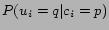 $\displaystyle P(u_i=q\vert c_i=p)$