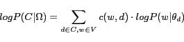 \begin{equation*} logP(C\vert\Omega)=\sum_{d \in C, w \in V }{c(w,d)\cdot logP(w\vert\theta_d)} \end{equation*}