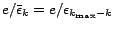 $ e/\bar{\epsilon}_k=e/\epsilon_{k_{\max} - k}$