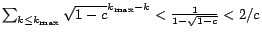 $ \sum_{k \le k_{\max}} {\sqrt{1-c}^{k_{\max}-k}} < {1 \over {1-\sqrt{1-c}}} < {2 / c}$