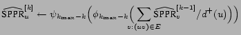 $\displaystyle \widehat{\mbox{SPPR}}^{[k]}_u \leftarrow \psi_{k_{\max} - k} \Big... ... (uv) \in E}\hspace{-.3cm} \widehat{\mbox{SPPR}}^{[k-1]}_v /d^+ (u) \Big) \Big)$