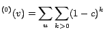 $\displaystyle ^{(0)} (v) = \sum_u \sum_{k>0} (1-c)^{k}$