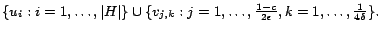 $ \{ u_i : i=1, \ldots, \vert H\vert\} \cup \{ v_{j,k} : j=1, \ldots, \frac{1-c}{2\epsilon}, k=1, \ldots, \frac 1 {4\delta} \}.$