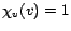 $ \chi_v (v) = 1$