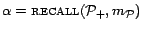 $ \alpha = \textsc{recall}({\cal{P}}_+,m_{\cal{P}})$