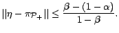 $\displaystyle \vert\vert\eta - \pi_{{\cal{P}}_+}\vert\vert \le \frac{\beta - (1 - \alpha)}{1 - \beta}.$