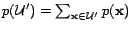 $ p({\cal{U}}') = \sum_{\mathbf{x}\in {\cal{U}}'}p(\mathbf{x})$