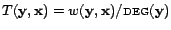 $ T(\mathbf{y},\mathbf{x}) = w(\mathbf{y},\mathbf{x})/ \textsc{deg}(\mathbf{y})$