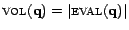 $ \textsc{vol}(\mathbf{q}) = \vert\textsc{eval}(\mathbf{q})\vert$