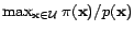 $ \max_{\mathbf{x}\in {\cal{U}}} \pi(\mathbf{x})/p(\mathbf{x})$