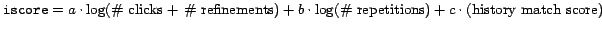 iscore = a * log(# clicks + # refinements) + b * log(# repetitions) + c * (history match score)