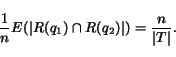 \begin{equation*} \frac{1}{n} E(\vert R(q_1) \cap R(q_2)\vert) = \frac{n}{\vert T\vert}. \end{equation*}