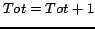 $Tot = Tot + 1$