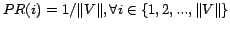 $PR(i) = 1/\Vert V\Vert, \forall i \in \{1,2,...,\Vert V\Vert\}$