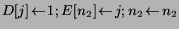 $D[j]\!\leftarrow\!1; E[n_2]\!\leftarrow\!j; n_2\!\leftarrow\!n_2$