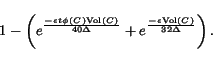 \begin{displaymath} 1 - \left ( e ^ { \frac {- \epsilon t \phi ({C}) {\rm V... ... {- \epsilon {\rm Vol}({C}) } {32 \Delta } } \right ) . \end{displaymath}