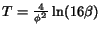 $T=\frac{4}{\phi^{2}} \ln (16 \beta)$