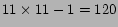 $ 11 \times 11 - 1 = 120 $