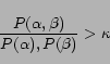 \begin{displaymath} \frac{P(\alpha, \beta)}{P(\alpha),P(\beta)} > \kappa \end{displaymath}