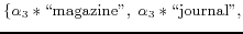 $\displaystyle \{\alpha_{3}\ast\text{\lq\lq magazine''},\;\alpha_{3}\ast\text{\lq\lq journal''},$