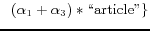 $\displaystyle \;\;(\alpha_{1}+\alpha_{3})\ast\text{\lq\lq article''}\}$