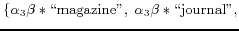 $\displaystyle \{\alpha_{3}\beta\ast\text{\lq\lq magazine''},\;\alpha_{3}\beta\ast\text{\lq\lq journal''},$