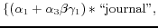 $\displaystyle \{(\alpha_{1}+\alpha_{3}\beta\gamma_{1})\ast\text{\lq\lq journal''},$