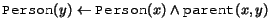 $\syntax{Person}(y) \leftarrow \syntax{Person}(x) \land \syntax{parent}(x,y)$