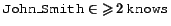 $\syntax{John\_Smith} \in \atleast{2}{\syntax{knows}}$