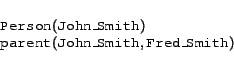 \begin{displaymath}
\begin{array}{l}
\syntax{Person}(\syntax{John\_Smith}) \\
\...
...{parent}(\syntax{John\_Smith},\syntax{Fred\_Smith})
\end{array}\end{displaymath}