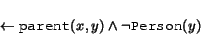 \begin{displaymath}
\begin{array}{l}
\leftarrow \syntax{parent}(x,y) \land \neg \syntax{Person}(y)
\end{array}\end{displaymath}