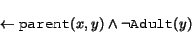 \begin{displaymath}
\leftarrow \syntax{parent}(x,y) \land \neg \syntax{Adult}(y)
\end{displaymath}