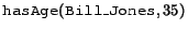 $\syntax{hasAge}(\syntax{Bill\_Jones},35)$