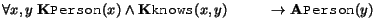 $\forall x,y \; \ensuremath{\mathbf K}\xspace \syntax{Person}(x) \land \ensurema... ...) \            \rightarrow \ensuremath{\mathbf A}\xspace \syntax{Person}(y)$