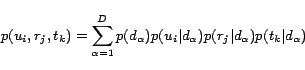 \begin{displaymath} p(u_i,r_j,t_k)=\sum_{\alpha=1}^{D}p(d_\alpha)p(u_i\vert d_\alpha)p(r_j\vert d_\alpha)p(t_k\vert d_\alpha) \end{displaymath}