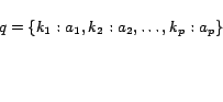 \begin{displaymath} q =\{k_1:a_1, k_2:a_2, \ldots, k_p:a_p\} \end{displaymath}