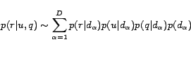 \begin{displaymath} p(r\vert u,q) \sim \sum_{\alpha=1}^D p(r\vert d_\alpha)p(u\vert d_\alpha)p(q\vert d_\alpha)p(d_\alpha) \end{displaymath}