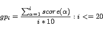 \begin{displaymath} gp_i = \frac{\sum_{\alpha=1}^iscore(\alpha)}{i*10} : i<=20 \end{displaymath}