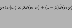 \begin{displaymath} pr(s_i\vert c_i) \propto \beta S(s_i\vert c_i)+ (1-\beta) \tilde{S}(s_i\vert p) \end{displaymath}