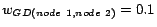 $w_{GD(node\mbox{ }1,node\mbox{ }2)}=0.1$