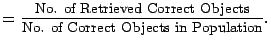 $\displaystyle = \frac{\mbox{No. of Retrieved Correct Objects}}{\mbox{No. of Correct Objects in Population}}.$