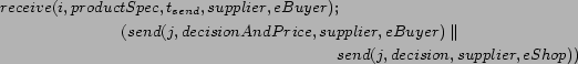 \begin{multline*}
receive(i, productSpec, t_{send}, supplier, eBuyer) \mathbin{...
...ier, eBuyer) \parallel \\
send(j, decision, supplier, eShop))
\end{multline*}