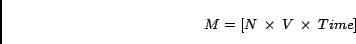 \begin{displaymath}M=[N \medspace \times \medspace V \medspace \times \medspace
Time]\end{displaymath}