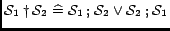 $\mathcal{S}_1 \dagger \mathcal{S}_2 \mathrel{\widehat=}\mathcal{S}_1 \mathbin{;}
\mathcal{S}_2 \vee \mathcal{S}_2 \mathbin{;}\mathcal{S}_1$