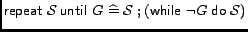 $\mathop{\hbox{\it\sf repeat} }\mathcal{S}\mathop{\hbox{\it\sf until} }G \math...
...{;}(\mathop{\hbox{\it\sf while} }\neg G \mathrel{\hbox{\it\sf do}}\mathcal{S})$