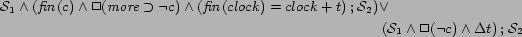 \begin{multline*} \mathcal{S}_1 \wedge (\mathop{\hbox{\it fin} }(c) \wedge \... ...edge \Box (\neg c) \wedge \Delta t) \mathbin{;}\mathcal{S}_2 \end{multline*}