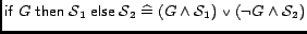 $\mathop{\hbox{\it\sf if} }G \mathrel{\hbox{\it\sf then}}\mathcal{S}_1 \mathrel... ...G \wedge \mathcal{S}_1) \mathrel{\scriptstyle\vee}(\neg G \wedge \mathcal{S}_2)$