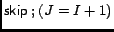 $\mathord{\hbox{\it\sf skip}}\mathbin{;}(J=I+1)$