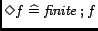 $\Diamond f \mathrel{\widehat=}\mathord{\hbox{\it finite}}\mathbin{;}f$