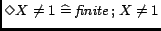 $\Diamond X\neq 1\mathrel{\widehat=}\mathord{\hbox{\it finite}}\mathbin{;}
X\neq 1$